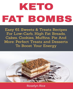 KETO FAT BOMBS - Easy 61 Sweets &amp; Treats Recipes For Low-Carb, High Fat Breads, Cakes, Cookies, Muffins, Pie And More: Perfect Treats and