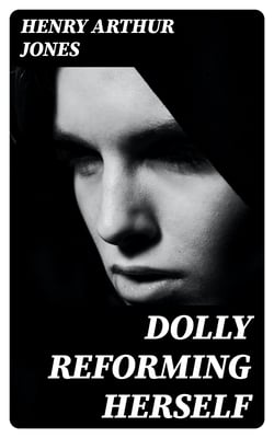 Dolly Reforming Herself - A Comedy in Four Acts