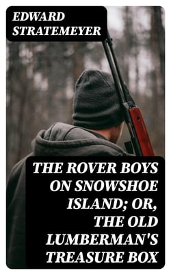The Rover Boys on Snowshoe Island; or, The Old Lumberman's Treasure Box