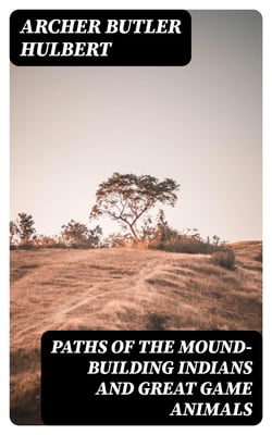 Paths of the Mound-Building Indians and Great Game Animals