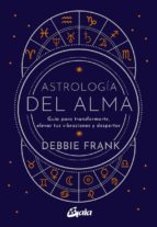 Astrología del alma - Guía para transformarte, elevar tus vibraciones y despertar