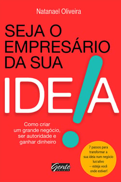 Seja o empresário da sua ideia - Como criar um grande negócio, ser autoridade e ganhar dinheiro