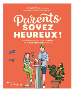 Parents, soyez heureux ! - Petit guide illustré pour se libérer de la bien-pensance parentale