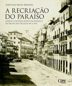 A recriação do paraíso - Judeus e Cristãos-novos em Olinda e no Recife nos séculos XVI e XVII