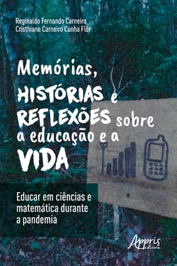 Memórias, Histórias e Reflexões sobre a Educação e a Vida: Educar em Ciências e Matemática Durante a Pandemia