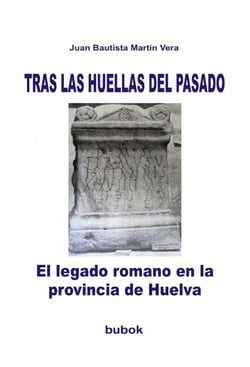 TRAS LAS HUELLAS DEL PASADO. El legado romano en la provincia de Huelva