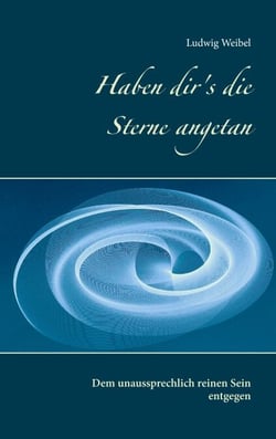 Haben dir's die Sterne angetan - Dem unaussprechlich reinen Sein entgegen