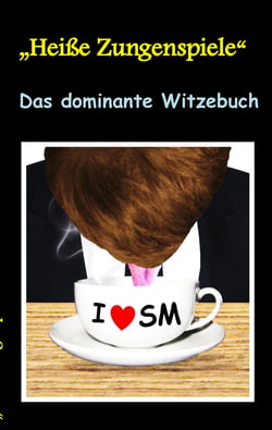 "Heisse Zungenspiele" Das dominante Witzebuch - Humor &amp; Spaß, Lustige Witze mit SM Effekt! Witze zum Lachen und Schmunzeln.