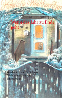 Wenn das Jahr zu Ende geht - Geschichten und Gedichte zu Weihnachten, Winter, Jahreswechsel