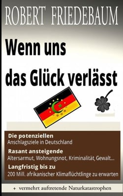 Wenn uns das Glück verlässt - Die potenziellen Anschlagsziele in Deutschland | Langfristig bis zu 200 Millionen Klimaflüchtlinge | Rasant ansteigende Altersarmut, Wohnungsnot, Kriminalität, Gewalt...