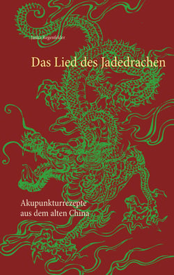 Das Lied des Jadedrachen - Akupunkturrezepte aus dem alten China