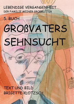 Lebendige Vergangenheit der Familie meiner Großmutter 5. Buch - Großvaters Sehnsucht