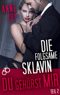 Die folgsame Sklavin (Teil 2) - Du gehörst mir!