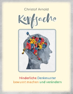 Kopfsache - Hinderliche Denkmuster bewusst machen und verändern