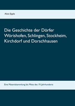 Die Geschichte der Dörfer Wörishofen, Schlingen, Stockheim, Kirchdorf und Dorschhausen - Eine Materialsammlung bis Mitte des 19. Jahrhunderts