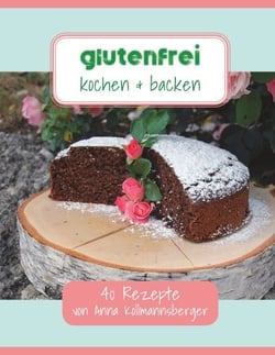 Glutenfrei kochen &amp; backen - 40 Rezepte von Anna Kollmannsberger