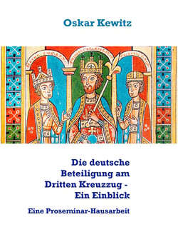 Die deutsche Beteiligung am Dritten Kreuzzug - Ein Einblick - Eine Proseminar-Hausarbeit