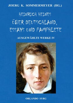 Heinrich Heines Über Deutschland, Essays und Pamphlete. Ausgewählte Werke IV - Die romantische Schule, Zur Geschichte der Religion und Philosophie in Deutschland, Elementargeister, Die Götter im Exil, Der Schwabenspiegel, Ludwig Börne