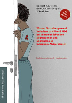 Wissen, Einstellungen und Verhalten zu HIV und AIDS bei in Bremen lebenden Migrantinnen und Migranten aus Subsahara-Afrika-Staaten - Eine Dokumentation von 214 Fragebogendaten