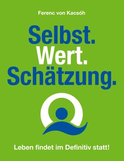 Selbst.Wert.Schätzung. - Leben findet im Definiv statt!