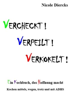 Vercheckt! Verpeilt! Verkokelt! - Ein Kochbuch für, wegen, durch, mit und trotz ADHS