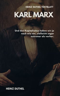 TEXTBLATT - Karl Marx - UND DEN KAPITALISMUS HABEN WIR JA NACH WIE VOR, VIELLEICHT SOGAR EXTREMER ALS VORHER.