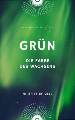 Grün - Die Farbe des Wachsens - Eine soziophobische Kurzgeschichte