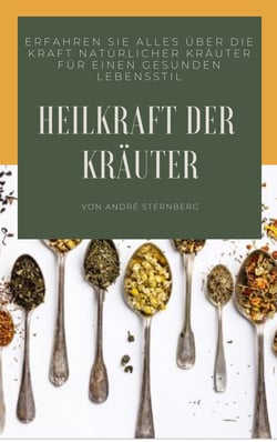 Heilkraft der Kräuter - Erfahren Sie alles über die Kraft natürlicher Kräuter für einen gesunden Lebensstil
