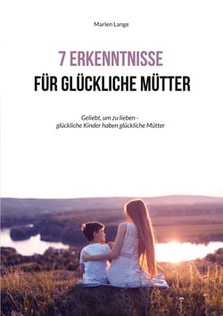 7 Erkenntnisse für glückliche Mütter - Geliebt, um zu lieben - glückliche Kinder haben glückliche Mütter