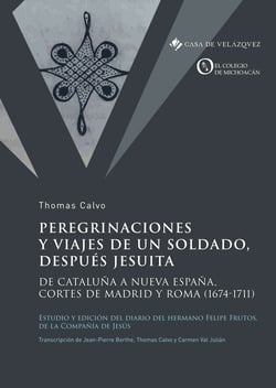 Peregrinaciones y viajes de un soldado, después jesuita - De Cataluña a Nueva España, Cortes de Madrid y Roma (1674-1711)