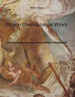 Johann Chrysostomus Winck - Fresken in Obermässing und ein Ölbild in Dinkelsbühl