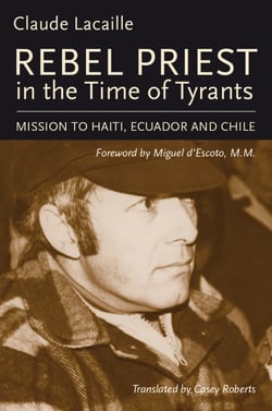 Rebel Priest in the Time of Tyrants - Mission to Haiti, Ecuador and Chile