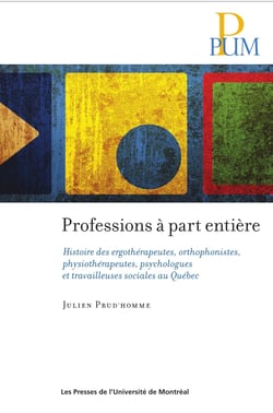 Professions à part entière - Histoire des ergothérapeutes, orthophonistes, physiothérapeutes, psychologues et travailleuses sociales au Québec
