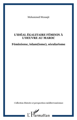 L'idéal égalitaire féminin à l'oeuvre au Maroc - Féminisme, islam(isme), sécularisme