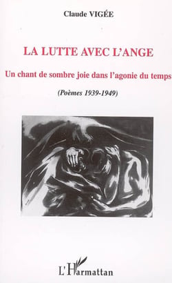 La lutte avec l'ange - Un chant de sombre joie dans l'agonie du temps - (Poèmes 1939-1949)