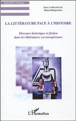 La littérature face à l'histoire - Discours historique et fiction dans les littératures est-européennes