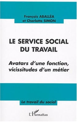 Le service social du travail - Avatars d'une fonction, vicissitudes d'un métier