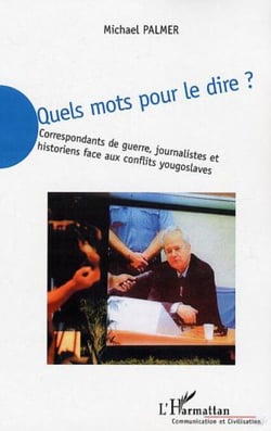 Quels mots pour le dire - Correspondants de guerre, journalistes et historiens face aux conflits yougoslaves
