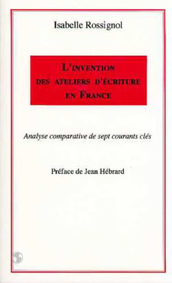 L'invention des ateliers d'écriture en France - Analyse comparative de sept courants clés