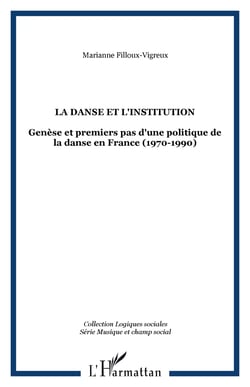 LA DANSE ET L'INSTITUTION - Genèse et premiers pas d'une politique de la danse en France (1970-1990)