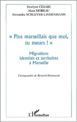 " PLUS MARSEILLAIS QUE MOI , TU MEURS ! " - Migrations, identités et territoires à Marseille