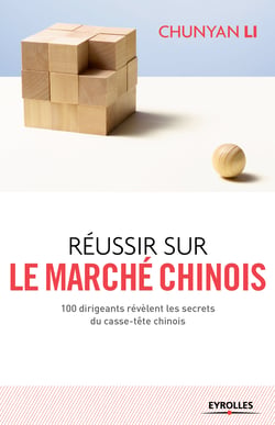 Réussir sur le marché chinois - 100 dirigeants révèlent les secrets du casse-tête chinois