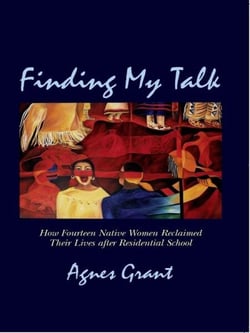 Finding My Talk - How Fourteen Canadian Native Women Reclaimed their Lives after Residential School