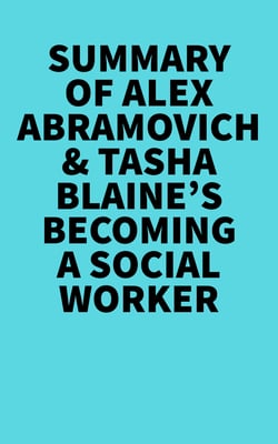 Summary of Alex Abramovich &amp; Tasha Blaine's Becoming a Social Worker
