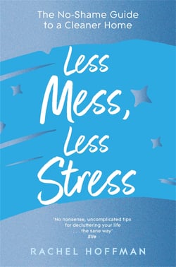 Less Mess, Less Stress - The No-Shame Guide to a Cleaner Home