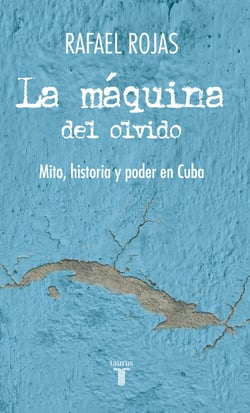 La máquina del olvido - Mito, historia y poder en Cuba