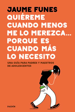 Quiéreme cuando menos me lo merezca... porque es cuando más lo necesito - Una guía para padres y maestros de adolescentes