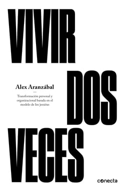 Vivir dos veces - Transformación personal y organizacional basada en el modelo de los jesuitas