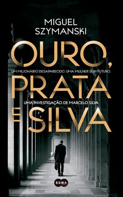 Ouro, Prata e Silva - Um milionário desaparecido. Uma mulher sem futuro. Uma investigação de Marcelo Silva.