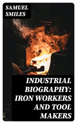 Industrial Biography: Iron Workers and Tool Makers